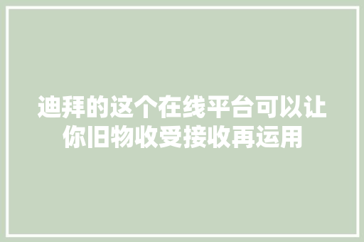 迪拜的这个在线平台可以让你旧物收受接收再运用