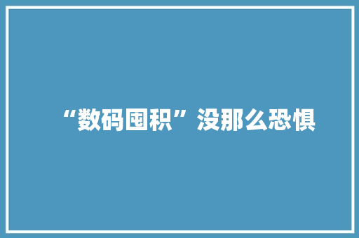 “数码囤积”没那么恐惧