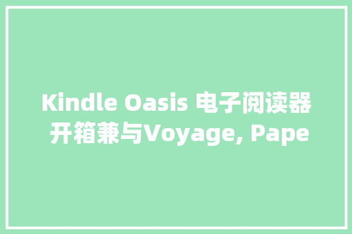 Kindle Oasis 电子阅读器 开箱兼与Voyage, PaperWhite3简单比拟