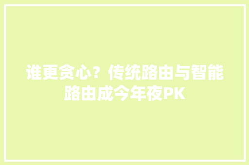 谁更贪心？传统路由与智能路由成今年夜PK