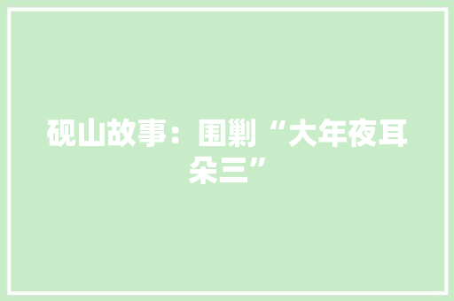 砚山故事：围剿“大年夜耳朵三”