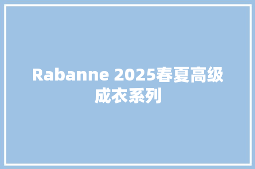 Rabanne 2025春夏高级成衣系列