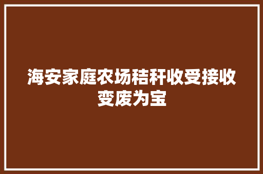 海安家庭农场秸秆收受接收变废为宝