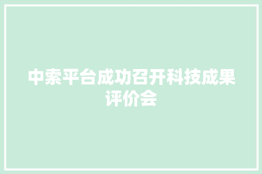 中索平台成功召开科技成果评价会