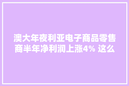 澳大年夜利亚电子商品零售商半年净利润上涨4% 这么多人买电脑？