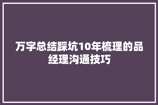万字总结踩坑10年梳理的品经理沟通技巧