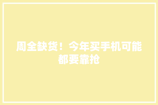 周全缺货！今年买手机可能都要靠抢