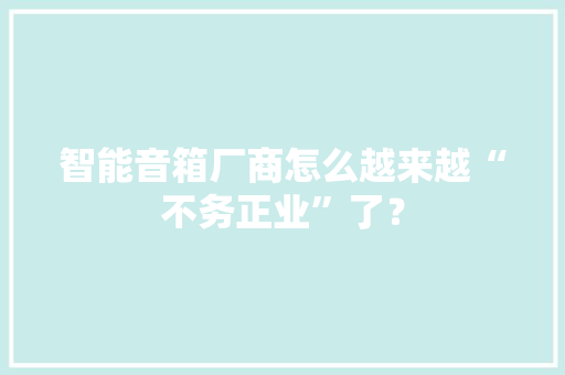 智能音箱厂商怎么越来越“不务正业”了？