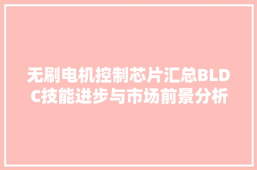 无刷电机控制芯片汇总BLDC技能进步与市场前景分析