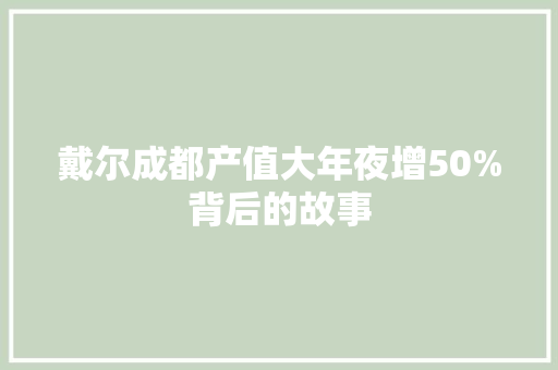 戴尔成都产值大年夜增50%背后的故事