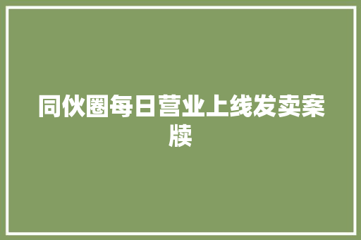同伙圈每日营业上线发卖案牍