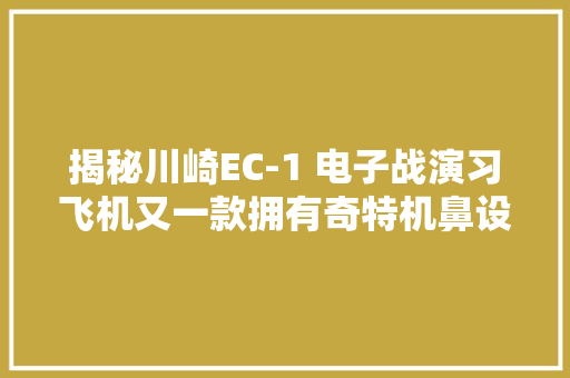揭秘川崎EC-1 电子战演习飞机又一款拥有奇特机鼻设计的飞机
