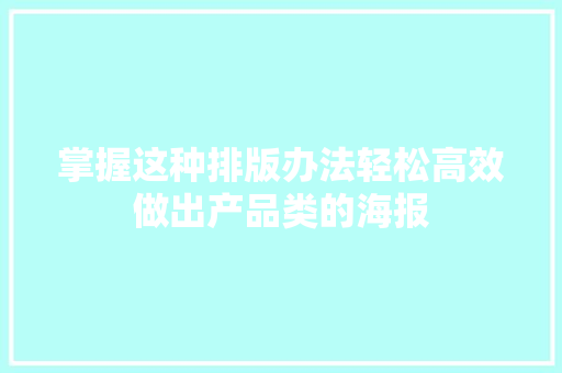 掌握这种排版办法轻松高效做出产品类的海报