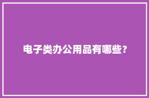 电子类办公用品有哪些？