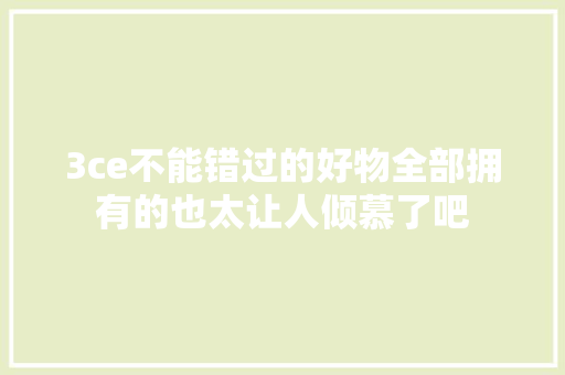 3ce不能错过的好物全部拥有的也太让人倾慕了吧