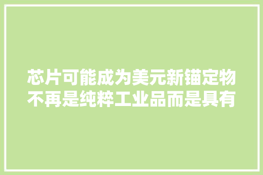 芯片可能成为美元新锚定物不再是纯粹工业品而是具有金融属性
