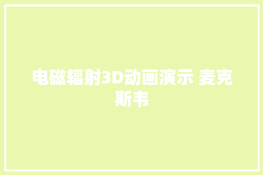 电磁辐射3D动画演示 麦克斯韦