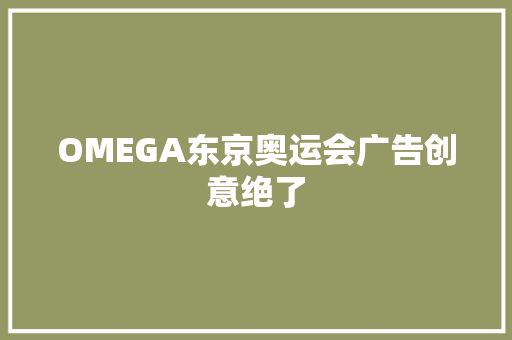 OMEGA东京奥运会广告创意绝了