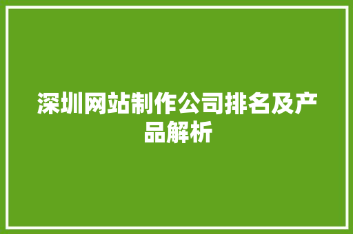 深圳网站制作公司排名及产品解析