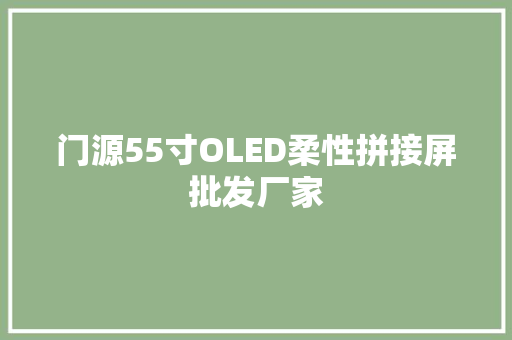 门源55寸OLED柔性拼接屏批发厂家