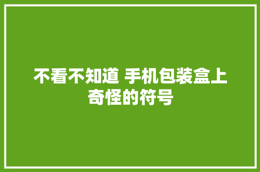 不看不知道 手机包装盒上奇怪的符号