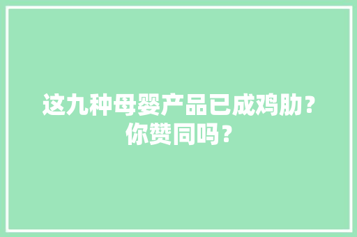 这九种母婴产品已成鸡肋？你赞同吗？