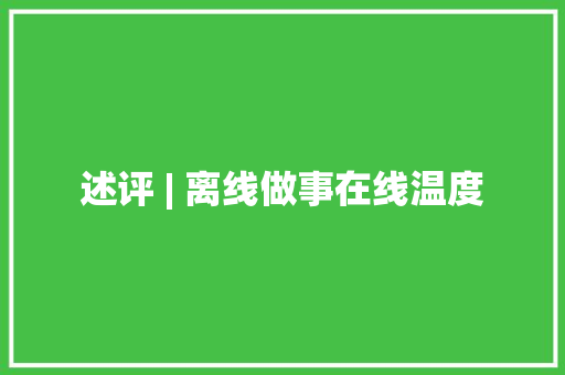 述评 | 离线做事在线温度