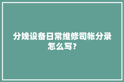 分娩设备日常维修司帐分录怎么写？