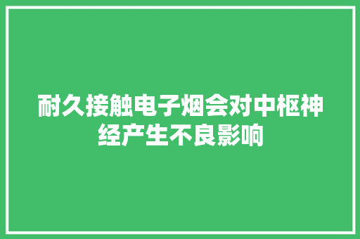 耐久接触电子烟会对中枢神经产生不良影响