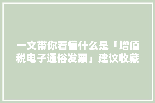 一文带你看懂什么是「增值税电子通俗发票」建议收藏