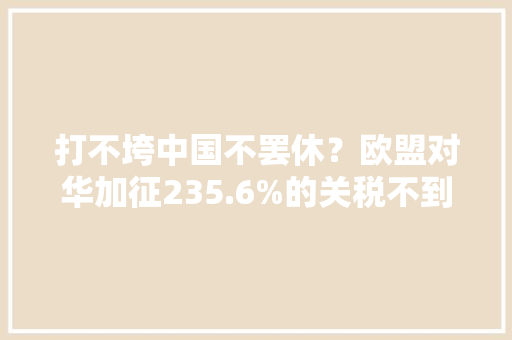 打不垮中国不罢休？欧盟对华加征235.6%的关税不到1天中方反制