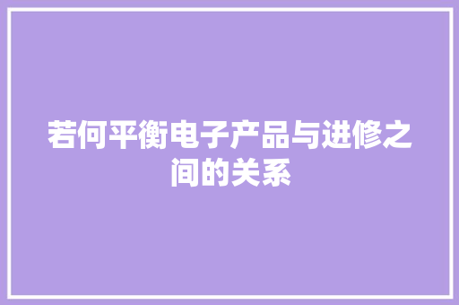 若何平衡电子产品与进修之间的关系