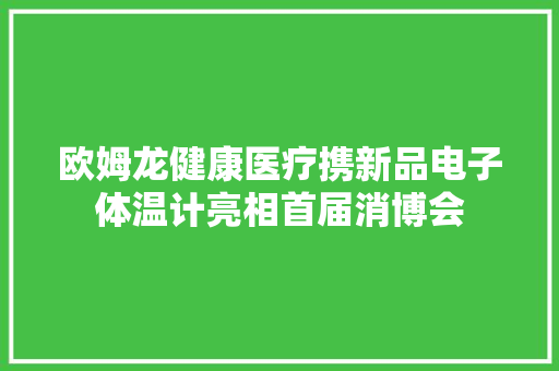 欧姆龙健康医疗携新品电子体温计亮相首届消博会