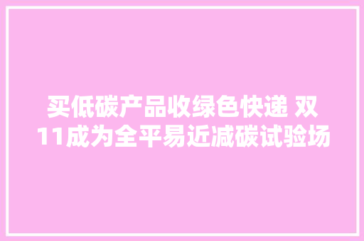 买低碳产品收绿色快递 双11成为全平易近减碳试验场