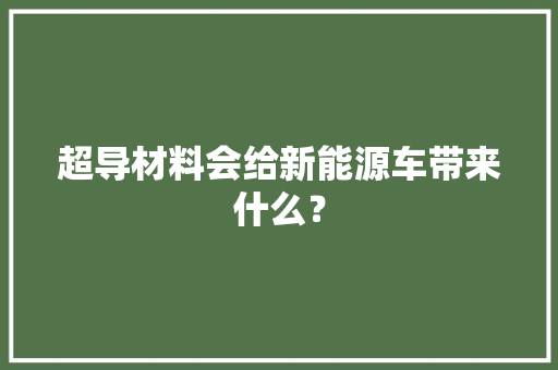 超导材料会给新能源车带来什么？