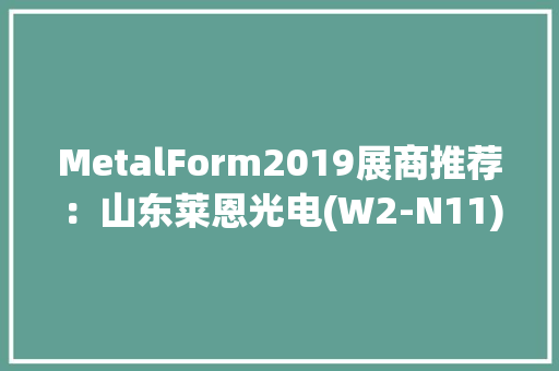 MetalForm2019展商推荐：山东莱恩光电(W2-N11)