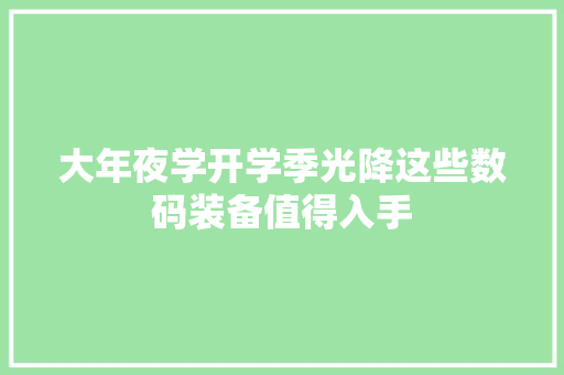 大年夜学开学季光降这些数码装备值得入手