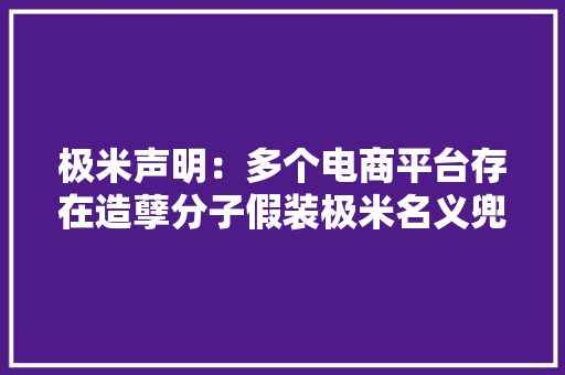 极米声明：多个电商平台存在造孽分子假装极米名义兜售其他产品