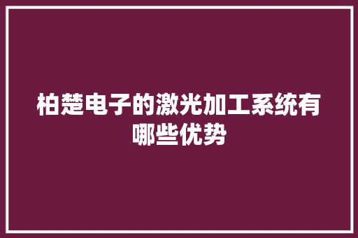柏楚电子的激光加工系统有哪些优势