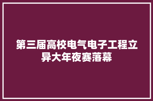 第三届高校电气电子工程立异大年夜赛落幕