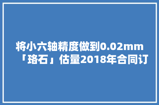 将小六轴精度做到0.02mm「珞石」估量2018年合同订单或超2亿元