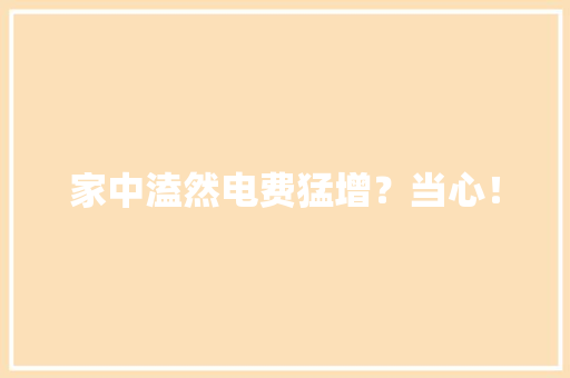 家中溘然电费猛增？当心！