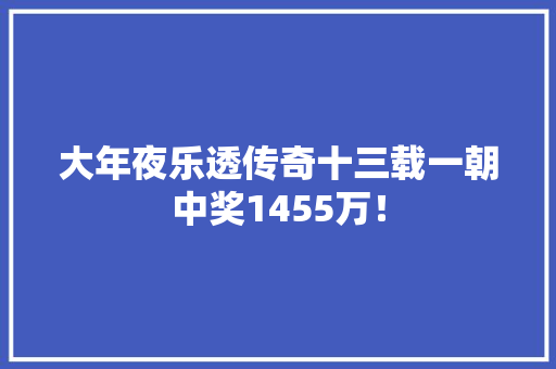 大年夜乐透传奇十三载一朝中奖1455万！