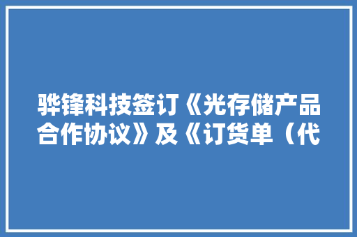 骅锋科技签订《光存储产品合作协议》及《订货单（代合同）》合同金额1000万
