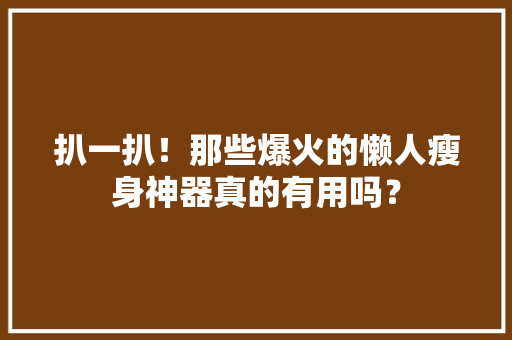 扒一扒！那些爆火的懒人瘦身神器真的有用吗？