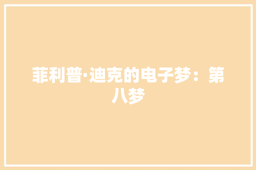 菲利普·迪克的电子梦：第八梦
