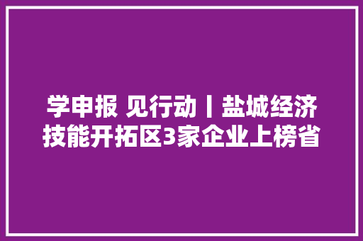学申报 见行动丨盐城经济技能开拓区3家企业上榜省级智能制造示范车间名单
