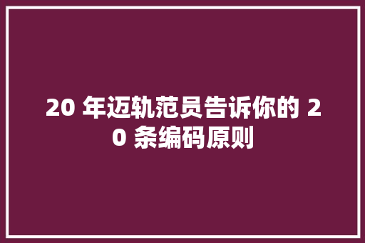 20 年迈轨范员告诉你的 20 条编码原则