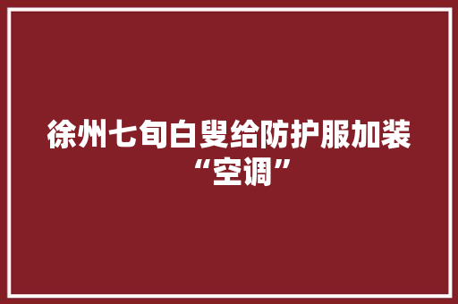 徐州七旬白叟给防护服加装“空调”