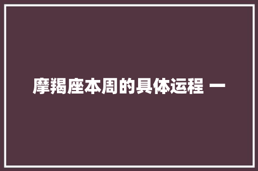摩羯座本周的具体运程 一